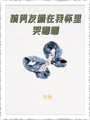 前男友躺在我怀里哭唧唧